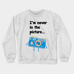 I'M Never in the picture t-shirt Crewneck Sweatshirt